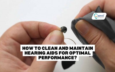 How to Clean and Maintain Hearing Aids for Optimal Performance?