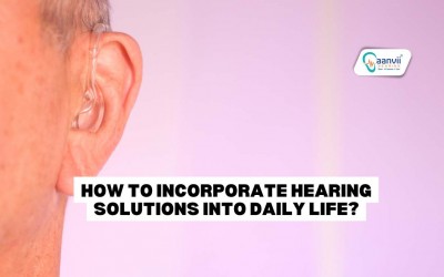 How To Incorporate Hearing Solutions Into Daily Life?