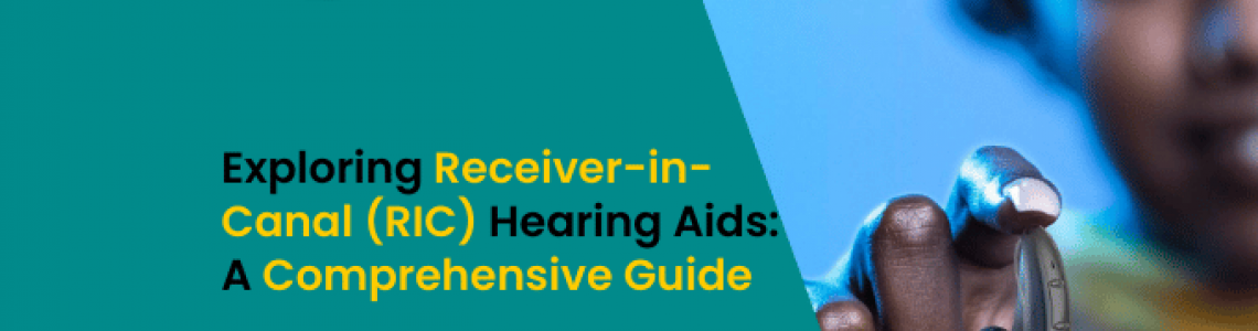 Exploring Receiver-in-Canal (RIC) Hearing Aids: A Comprehensive Guide