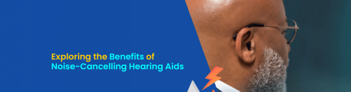 Exploring the Benefits of Noise-Cancelling Hearing Aids