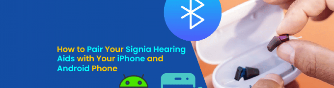 How to Pair Your Signia Hearing Aids with Your iPhone and Android Phone?