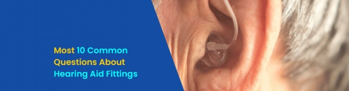 Most 10 Common Questions About Hearing Aid Fittings