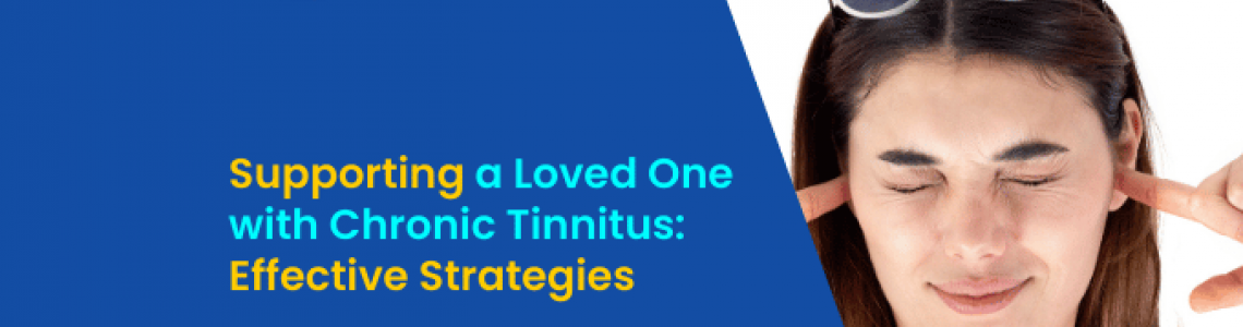 Supporting a Loved One with Chronic Tinnitus: Effective Strategies