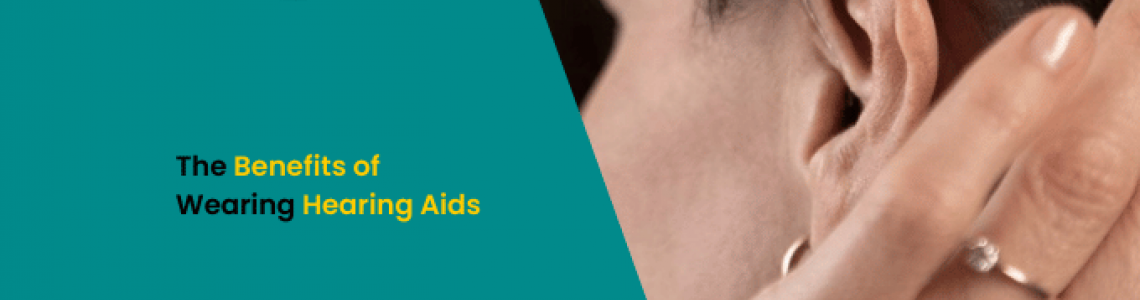 The Benefits of Wearing Hearing Aids