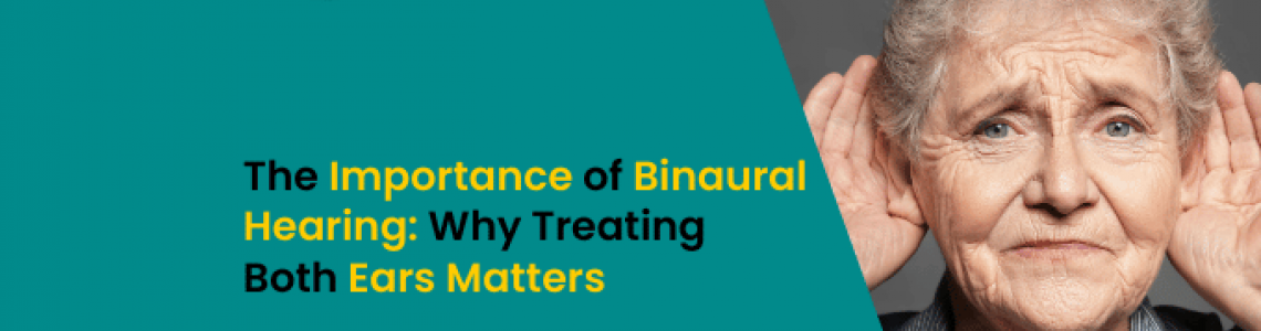 The Importance of Binaural Hearing: Why Treating Both Ears Matters