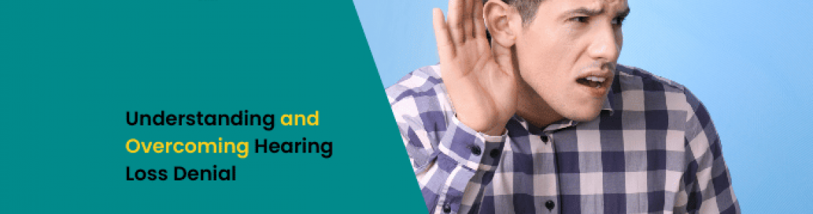 Understanding and Overcoming Hearing Loss Denial