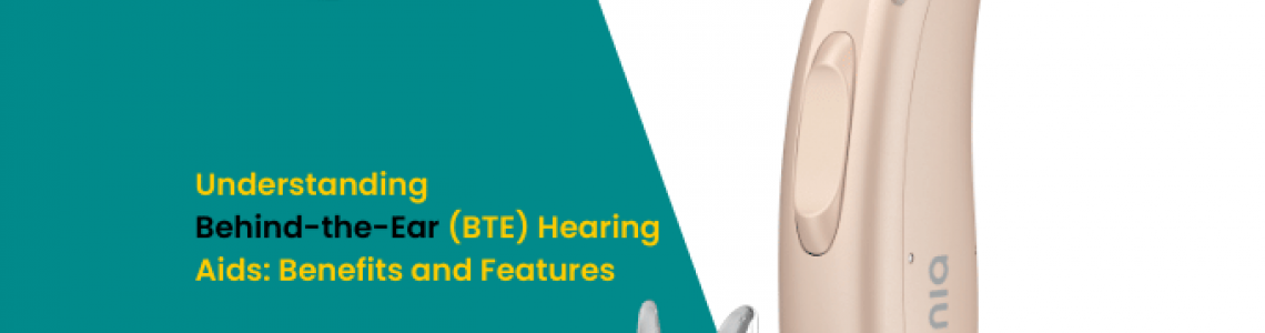 Understanding Behind-the-Ear (BTE) Hearing Aids: Benefits and Features