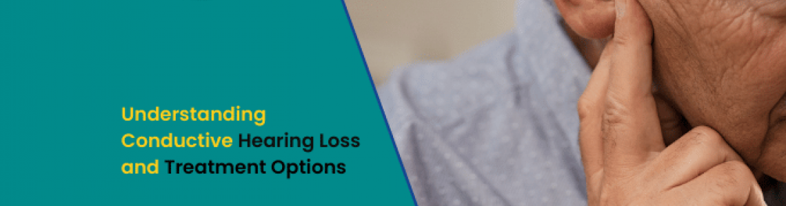Understanding Conductive Hearing Loss and Treatment Options
