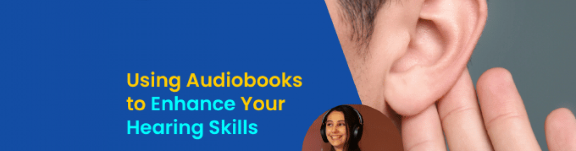 Using Audiobooks to Enhance Your Hearing Skills
