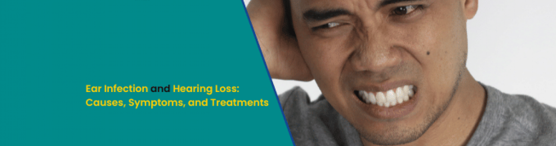 Ear Infection and Hearing Loss: Causes, Symptoms, and Treatments