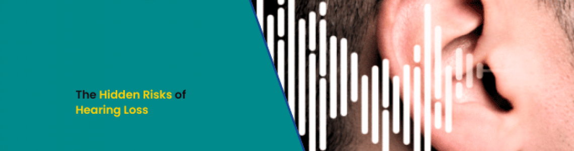 The Hidden Risks of Hearing Loss