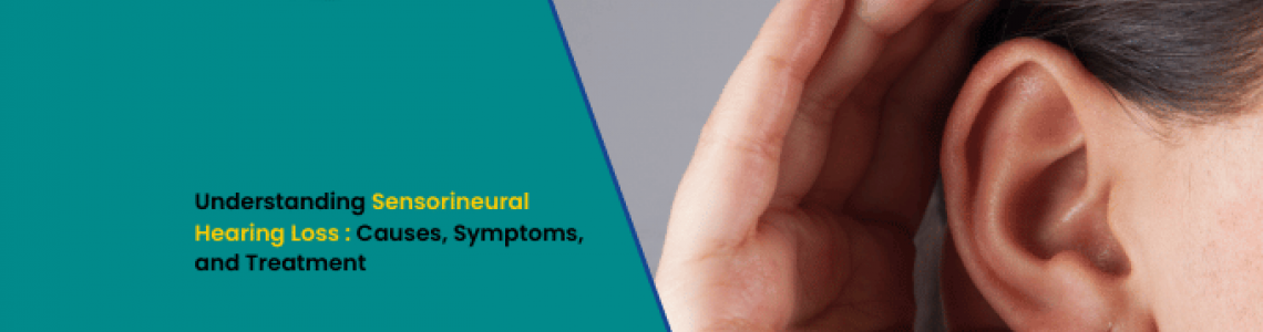 Understanding Sensorineural Hearing Loss: Causes, Symptoms, and Treatment