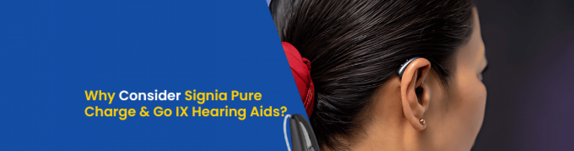 Why Consider Signia Pure Charge & Go IX Hearing Aids?
