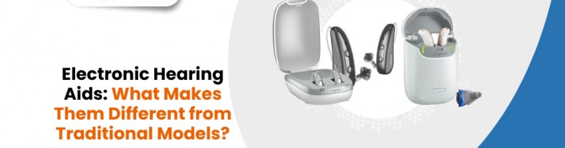 Electronic Hearing Aids: What Makes Them Different from Traditional Models?