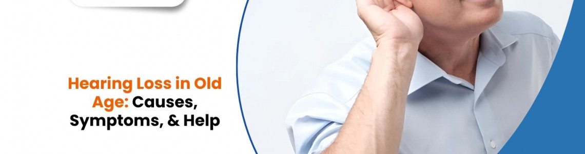 Hearing Loss in Old Age: Causes, Symptoms, and Help