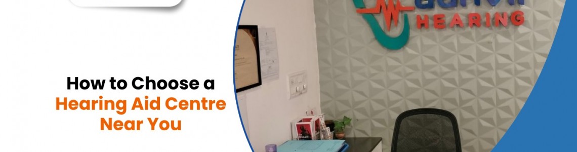 How to Choose a Hearing Aid Centre Near You