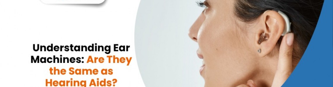 Understanding Ear Machines: Are They the Same as Hearing Aids?