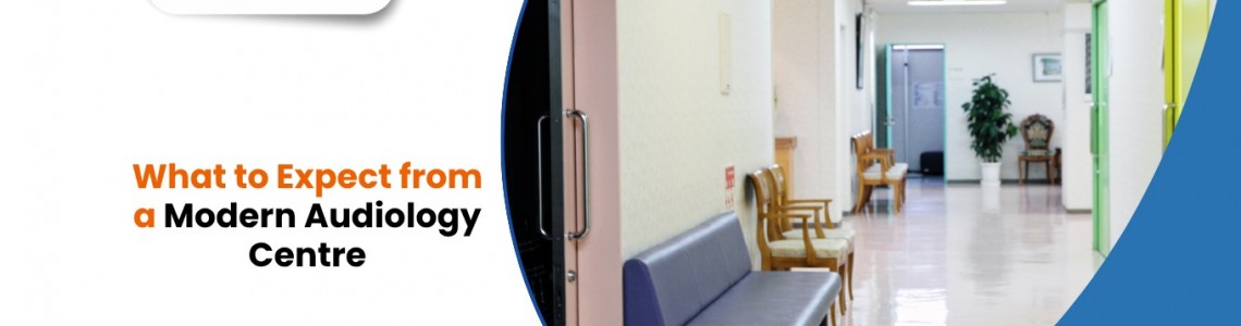 What to Expect from a Modern Audiology Centre