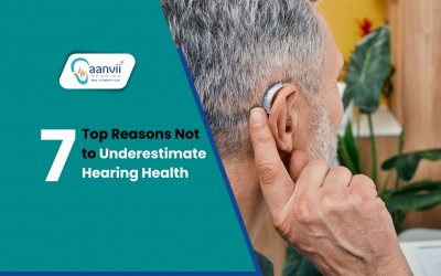 7 Top Reasons Not to Underestimate Hearing Health.