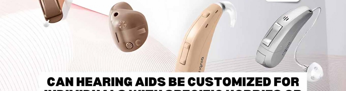 Can Hearing Aids Be Customized for Individuals with Specific Hobbies or Occupations?