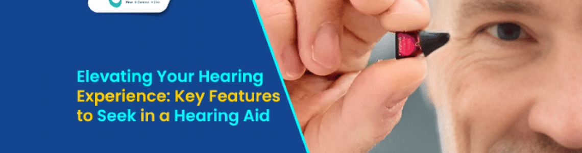 Elevating Your Hearing Experience: Key Features to Seek in a Hearing Aid