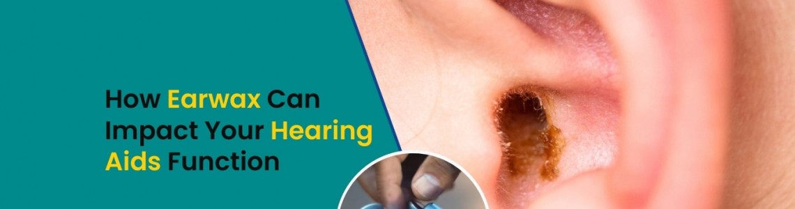 How Can Earwax Impact Your Hearing Aids Function?