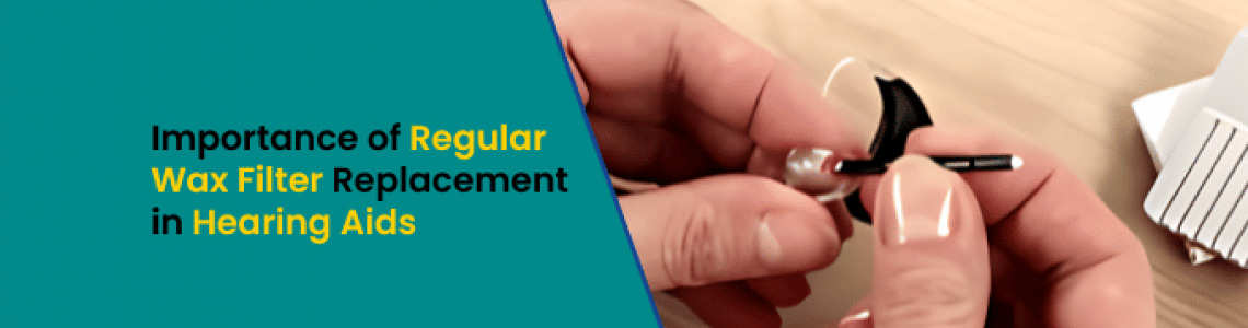 Understanding the Importance of Regular Wax Filter Replacement in Hearing Aids