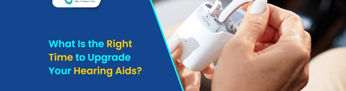 What Is the Right Time to Upgrade Your Hearing Aids?