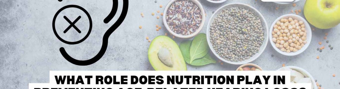 What Role Does Nutrition Play in Preventing Age-Related Hearing Loss?