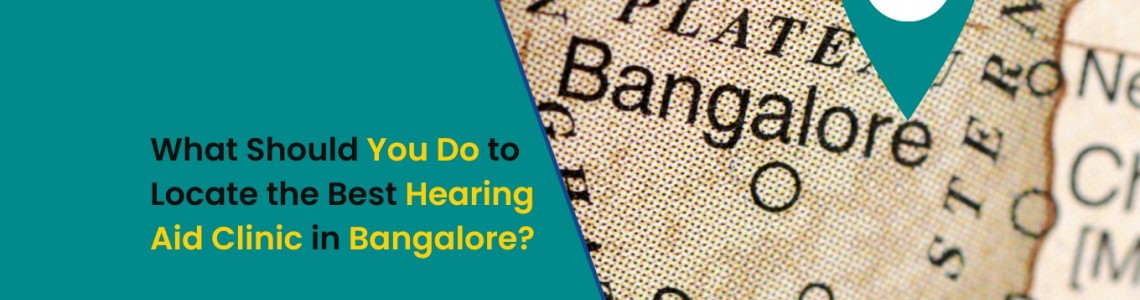 What Should You Do to Locate the Best Hearing Aid Clinic in Bangalore?
