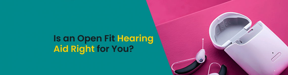 Is an Open Fit Hearing Aid Right for You?