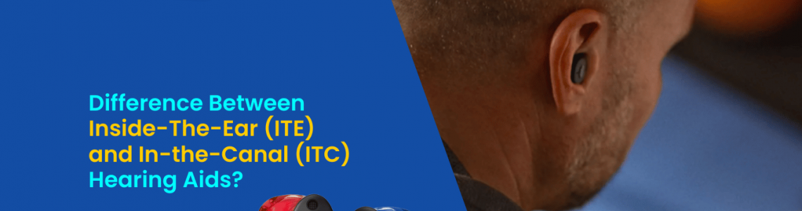 What is the Difference Between Inside-The-Ear (ITE) and In-the-Canal (ITC) Hearing Aids?