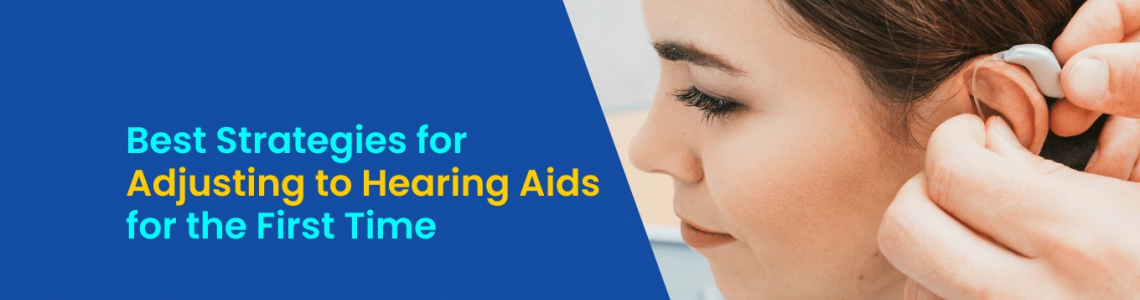 Best Strategies for Adjusting to Hearing Aids for the First Time