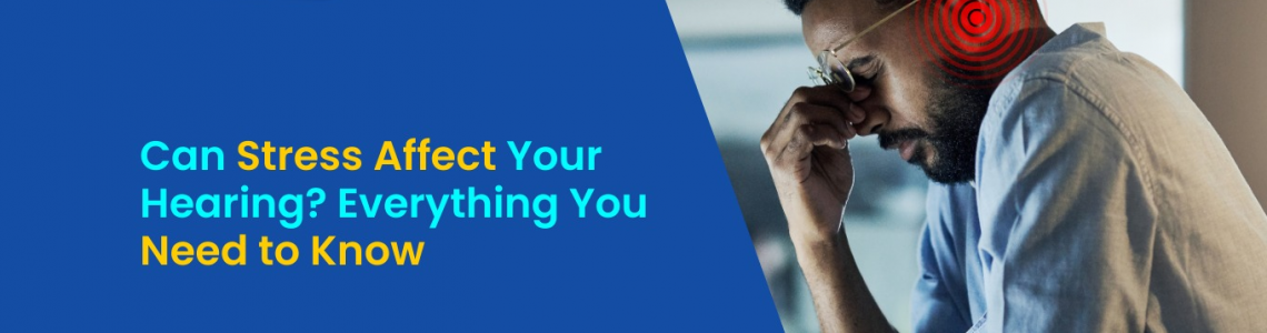 Can Stress Affect Your Hearing? Everything You Need to Know