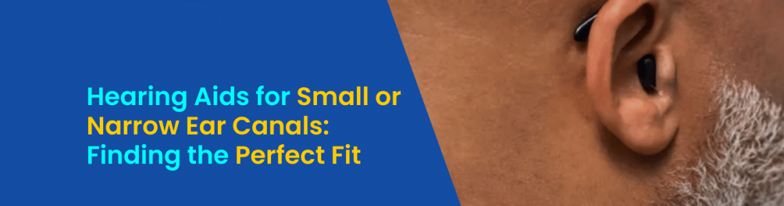 Hearing Aids for Small or Narrow Ear Canals: Finding the Perfect Fit | Aanvii Hearing
