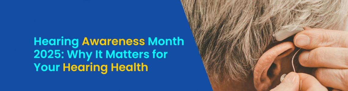 Hearing Awareness Month 2025: Why It Matters for Your Hearing Health