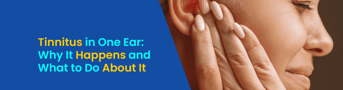 Tinnitus in One Ear: Why It Happens and What to Do About It