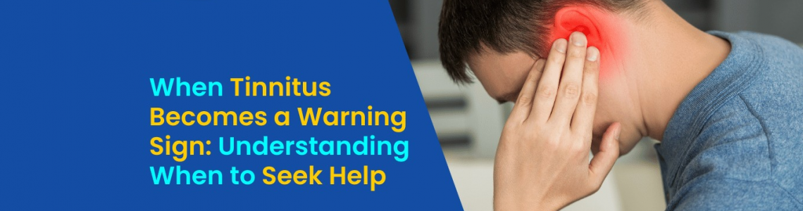 When Tinnitus Becomes a Warning Sign: Understanding When to Seek Help
