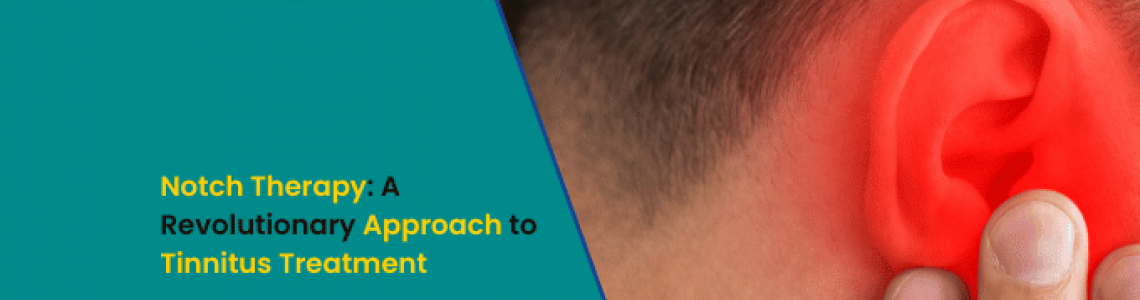 Notch Therapy: A Revolutionary Approach to Tinnitus Treatment