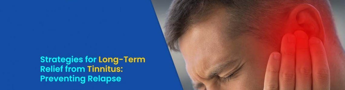 Strategies for Long-Term Relief from Tinnitus: Preventing Relapse