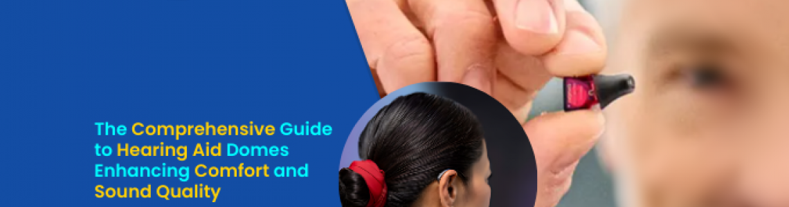 The Comprehensive Guide to Hearing Aid Domes: Enhancing Comfort and Sound Quality