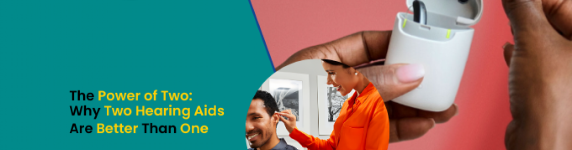 The Power of Two: Why Two Hearing Aids Are Better Than One