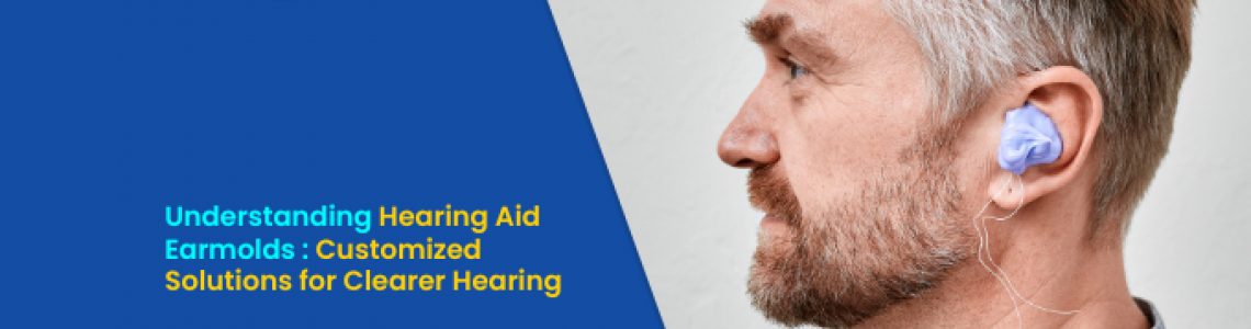 Understanding Hearing Aid Earmolds: Customized Solutions for Clearer Hearing