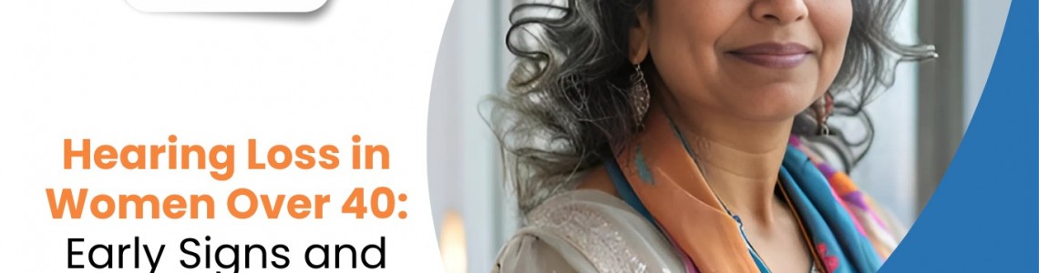Hearing Loss in Women Over 40: Early Signs and Solutions