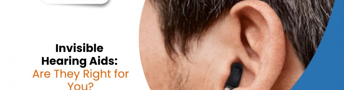 Invisible Hearing Aids: Are They Right for You?