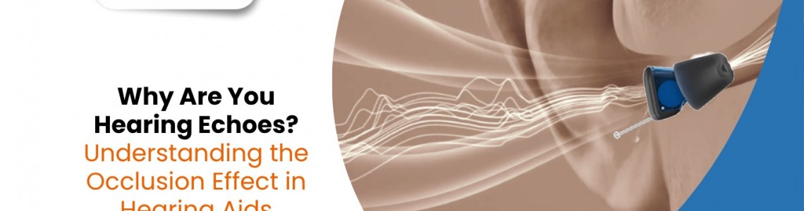 Why Are You Hearing Echoes? Understanding the Occlusion Effect in Hearing Aids