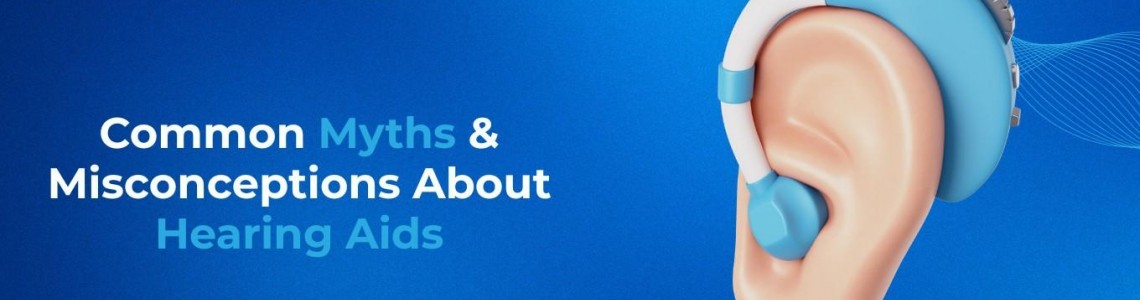 Common Myths & Misconceptions About Hearing Aids