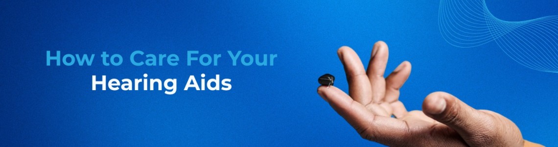 How to Care For Your Hearing Aids