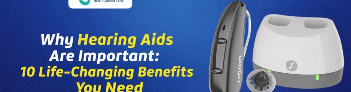 Why Hearing Aids Are Important: 10 Life-Changing Benefits You Need
