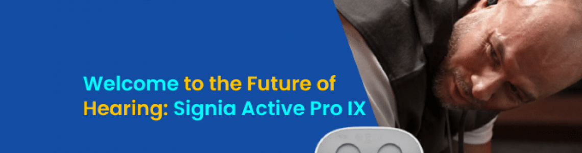 Welcome to the Future of Hearing: Signia Active Pro IX